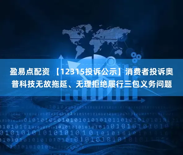 盈易点配资 【12315投诉公示】消费者投诉奥普科技无故拖延、无理拒绝履行三包义务问题